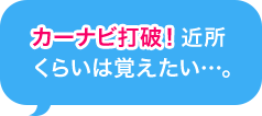 カーナビ打破！近所くらいは覚えたい…。